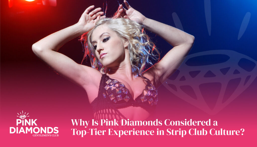 Why Is Pink Diamonds Considered a Top-Tier Experience in Strip Club Culture - strip club Los Angeles - Best Strip Club LA - female strip club Los Angeles - strip club near me - best strip club in Los Angeles - #1 strip club in LA - top 10 strip clubs in Los Angeles - strip club la