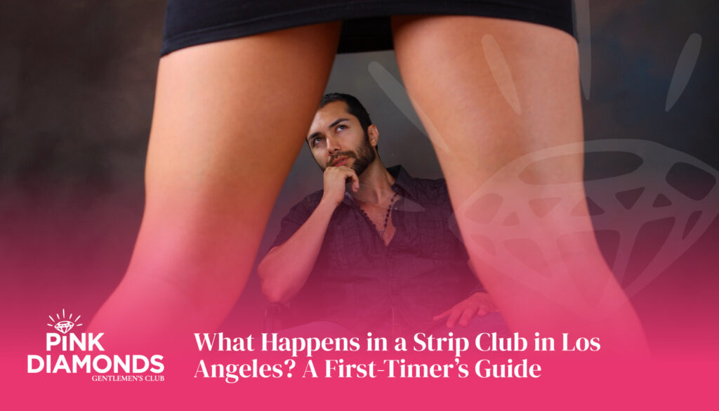 What Happens in a Strip Club in Los Angeles? A First-Timer’s Guide - strip club Los Angeles - Best Strip Club LA - female strip club Los Angeles - strip club near me - best strip club in Los Angeles - #1 strip club in LA - top 10 strip clubs in Los Angeles - strip club la