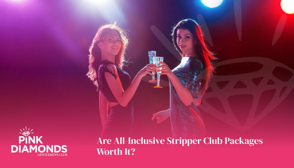 Are All-Inclusive Stripper Club Packages Worth It?