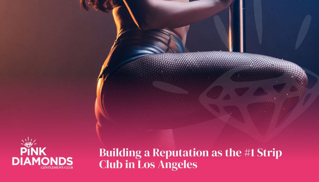Building a Reputation as the #1 Strip Club in Los Angeles