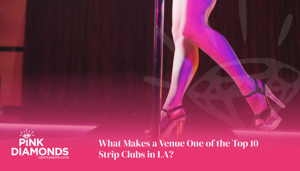 What Makes a Venue One of the Top 10 Strip Clubs in LA?