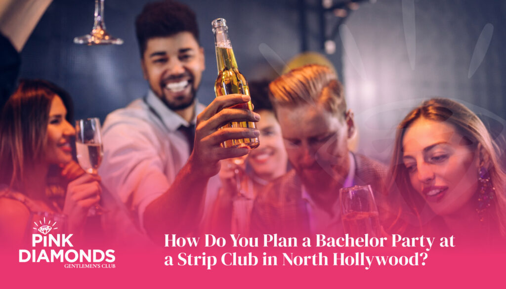 How Do You Plan a Bachelor Party at a Strip Club in North Hollywood?