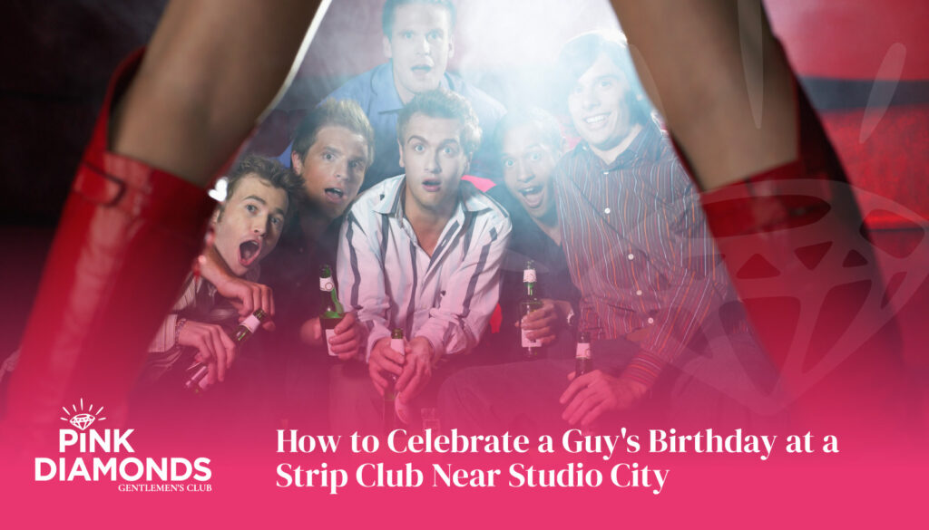 How to Celebrate a Guy's Birthday at a Strip Club Near Studio City